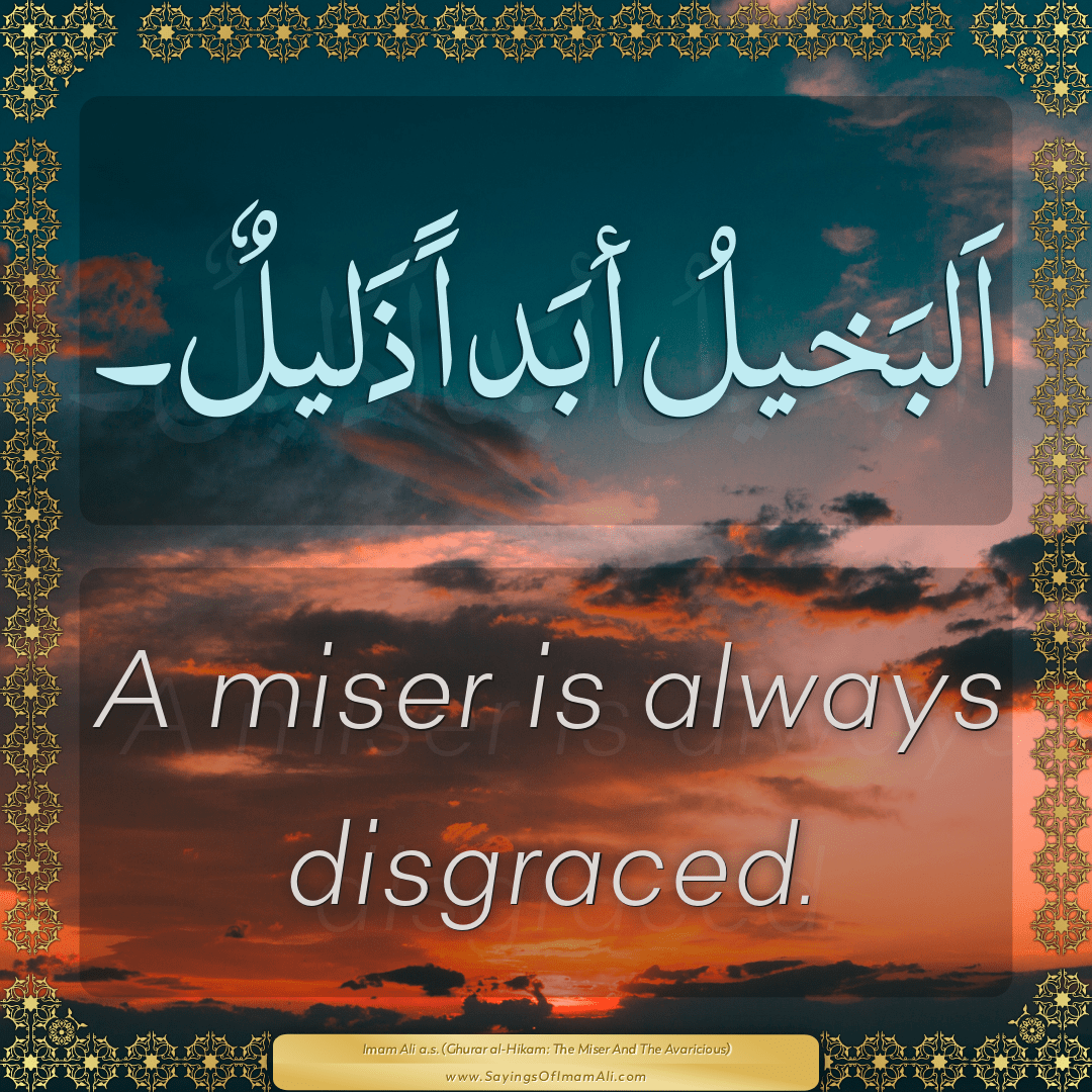 A miser is always disgraced.